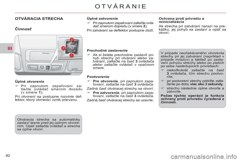 CITROEN C-CROSSER 2012  Návod na použitie (in Slovak) III
OTVÁRANIE
82
OTVÁRACIA STRECHA    
Úplné zatvorenie 
   
 
�) 
 
Pri zapnutom zapaľovaní zatlačte ovlá-
dač smerom dopredu (v smere 2).  
  Pri zatváraní sa deﬂ ektor postupne zloží
