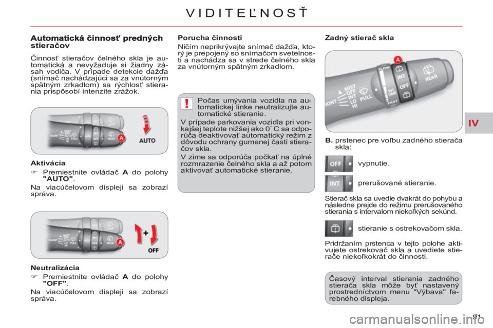 CITROEN C-CROSSER 2012 Návod na použitie (in Slovak) IV
!
VIDITEĽNOSŤ
91
B.
prstenec pre voľbu zadného stierača
skla:
vypnutie.
prerušované stieranie.
stieranie s ostrekovačom skla.
Zadný stierač skla
Stierač skla CITROEN C-CROSSER 2012 Návod na použitie (in Slovak) IV
!
VIDITEĽNOSŤ
91
B.
prstenec pre voľbu zadného stierača
skla:
vypnutie.
prerušované stieranie.
stieranie s ostrekovačom skla.
Zadný stierač skla
Stierač skla