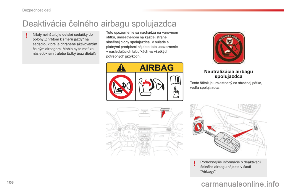 CITROEN C-ELYSÉE 2016 Návod na použitie (in Slovak) 106
Neutralizácia airbagu spolujazdca
Deaktivácia čelného airbagu spolujazdca
Nikdy neinštalujte detské sedačky do
polohy „chrbtom k smeru jazdy“ na
sedadlo, ktoré je chránené aktivova CITROEN C-ELYSÉE 2016 Návod na použitie (in Slovak) 106
Neutralizácia airbagu spolujazdca
Deaktivácia čelného airbagu spolujazdca
Nikdy neinštalujte detské sedačky do
polohy „chrbtom k smeru jazdy“ na
sedadlo, ktoré je chránené aktivova