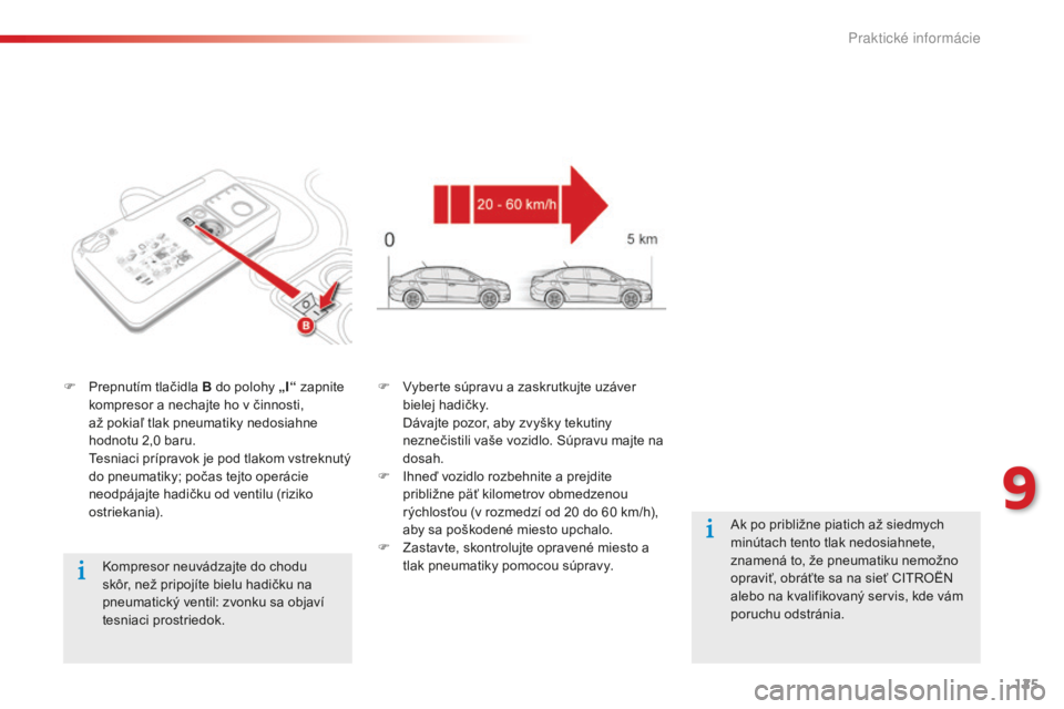 CITROEN C-ELYSÉE 2016 Návod na použitie (in Slovak) 125
kompresor neuvádzajte do chodu
skôr, než pripojíte bielu hadičku na
pneumatický ventil: zvonku sa objaví
tesniaci prostriedok.
F
P
repnutím tlačidla B do polohy „I“
zapnite
ko CITROEN C-ELYSÉE 2016 Návod na použitie (in Slovak) 125
kompresor neuvádzajte do chodu
skôr, než pripojíte bielu hadičku na
pneumatický ventil: zvonku sa objaví
tesniaci prostriedok.
F
P
repnutím tlačidla B do polohy „I“
zapnite
ko