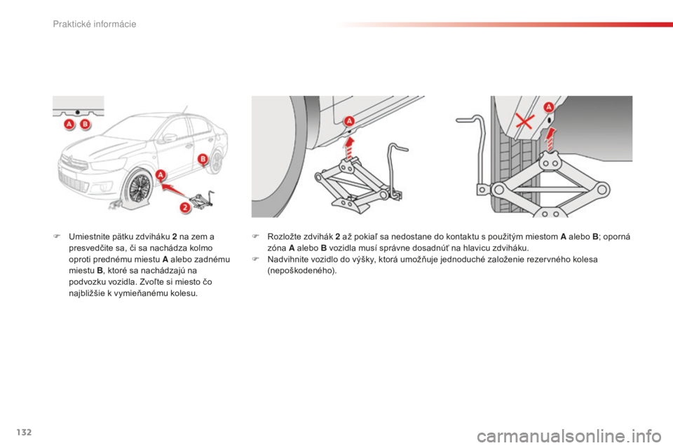 CITROEN C-ELYSÉE 2016 Návod na použitie (in Slovak) 132
F umiestnite pätku zdviháku 2 na zem a
presvedčite sa, či sa nachádza kolmo
oproti prednému miestu A alebo zadnému
miestu B, ktoré sa nachádzajú na
podvozku vozidla. Zvoľte si mi CITROEN C-ELYSÉE 2016 Návod na použitie (in Slovak) 132
F umiestnite pätku zdviháku 2 na zem a
presvedčite sa, či sa nachádza kolmo
oproti prednému miestu A alebo zadnému
miestu B, ktoré sa nachádzajú na
podvozku vozidla. Zvoľte si mi