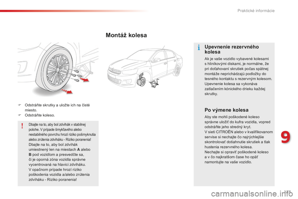 CITROEN C-ELYSÉE 2016 Návod na použitie (in Slovak) 133
F Odstráňte skrutky a uložte ich na čisté miesto.
F
O
dstráňte koleso.
Dbajte na to, aby bol zdvihák v stabilnej
polohe. v prípade šmykľavého alebo
nestabilného povrchu hrozí CITROEN C-ELYSÉE 2016 Návod na použitie (in Slovak) 133
F Odstráňte skrutky a uložte ich na čisté miesto.
F
O
dstráňte koleso.
Dbajte na to, aby bol zdvihák v stabilnej
polohe. v prípade šmykľavého alebo
nestabilného povrchu hrozí