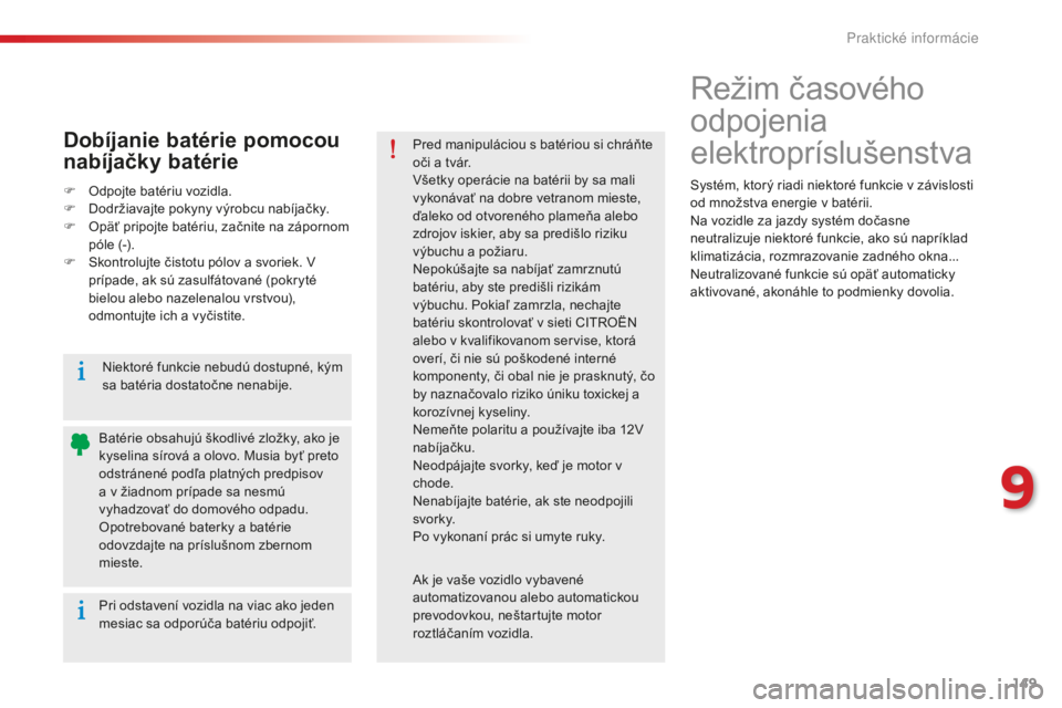 CITROEN C-ELYSÉE 2016 Návod na použitie (in Slovak) 149
režim časového
odpojenia
elektropríslušenstva
Systém, ktorý riadi niektoré funkcie v závislosti
od množstva energie v batérii.
Na vozidle za jazdy systém dočasne
neutralizuje niek CITROEN C-ELYSÉE 2016 Návod na použitie (in Slovak) 149
režim časového
odpojenia
elektropríslušenstva
Systém, ktorý riadi niektoré funkcie v závislosti
od množstva energie v batérii.
Na vozidle za jazdy systém dočasne
neutralizuje niek