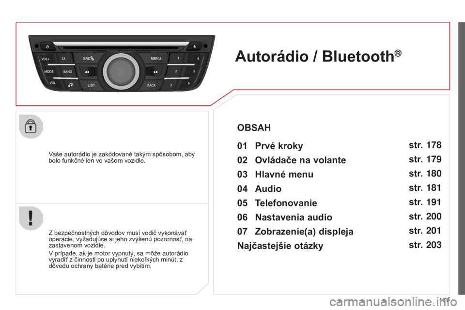 CITROEN C-ELYSÉE 2016 Návod na použitie (in Slovak) 177
vaše autorádio je zakódované takým spôsobom, aby
bolo funkčné len vo vašom vozidle.
Autorádio / Bluetooth®
01 Prvé kroky
Z bezpečnostných dôvodov musí vodič vykonávať
operác CITROEN C-ELYSÉE 2016 Návod na použitie (in Slovak) 177
vaše autorádio je zakódované takým spôsobom, aby
bolo funkčné len vo vašom vozidle.
Autorádio / Bluetooth®
01 Prvé kroky
Z bezpečnostných dôvodov musí vodič vykonávať
operác