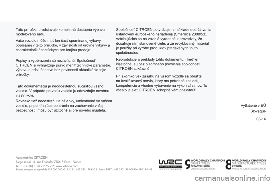 CITROEN C-ELYSÉE 2016 Návod na použitie (in Slovak) 08-14
C-elysee_sk_Chap15_Couv-fin_ed01-2014
táto príručka predstavuje kompletnú dostupnú výbavu
modelového radu. Spoločnosť CI
tr OËN potvrdzuje na základe dodržiavania
ustanovení euró CITROEN C-ELYSÉE 2016 Návod na použitie (in Slovak) 08-14
C-elysee_sk_Chap15_Couv-fin_ed01-2014
táto príručka predstavuje kompletnú dostupnú výbavu
modelového radu. Spoločnosť CI
tr OËN potvrdzuje na základe dodržiavania
ustanovení euró