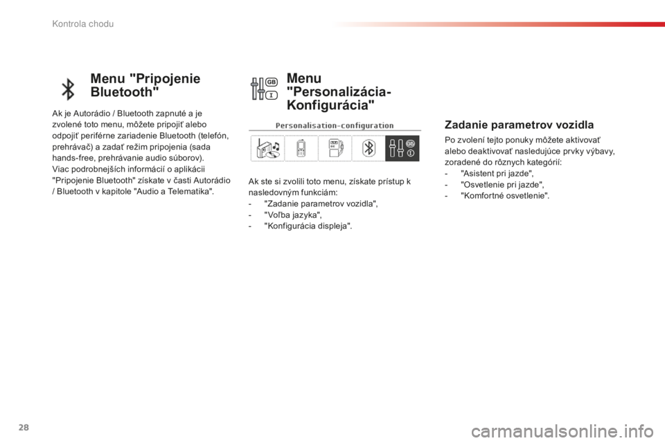 CITROEN C-ELYSÉE 2016  Návod na použitie (in Slovak) 28
Menu "Pripojenie 
Bluetooth"
ak je autorádio / Bluetooth zapnuté a je 
zvolené toto menu, môžete pripojiť alebo 
odpojiť periférne zariadenie Bluetooth (telefón, 
prehrávač) a za