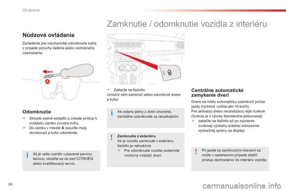 CITROEN C-ELYSÉE 2016 Návod na použitie (in Slovak) 38
C-elysee_sk_Chap02_ouvertures_ed01-2014
Zamknutie / odomknutie vozidla z interiéru
F Zatlačte na tlačidlo.umožní vám zamknúť alebo odomknúť dvere
a kufor.Centrálne automatické
zamykan CITROEN C-ELYSÉE 2016 Návod na použitie (in Slovak) 38
C-elysee_sk_Chap02_ouvertures_ed01-2014
Zamknutie / odomknutie vozidla z interiéru
F Zatlačte na tlačidlo.umožní vám zamknúť alebo odomknúť dvere
a kufor.Centrálne automatické
zamykan