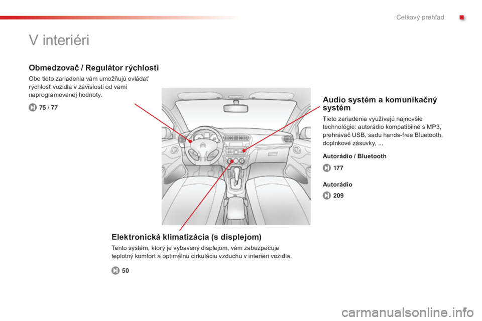 CITROEN C-ELYSÉE 2016  Návod na použitie (in Slovak) 5
C-elysee_sk_Chap00b_vue-ensemble_ed01-2014
17 7
209
50
75 / 77
v interiéri
Elektronická klimatizácia (s displejom)
tento systém, ktorý je vybavený displejom, vám zabezpečuje 
teplotný komfo