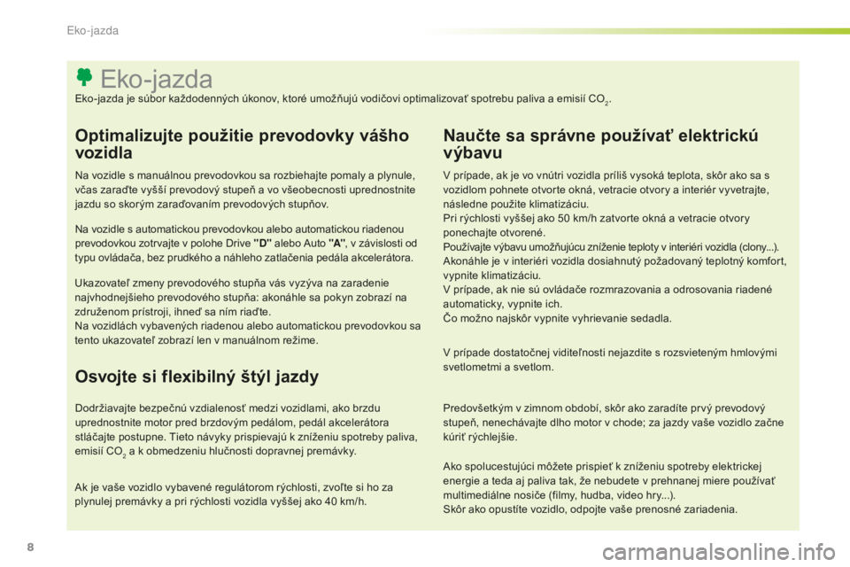 CITROEN C-ELYSÉE 2016  Návod na použitie (in Slovak) 8
ako spolucestujúci môžete prispieť k zníženiu spotreby elektrickej 
energie a teda aj paliva tak, že nebudete v prehnanej miere používať 
multimediálne nosiče (filmy, hudba, video hry...