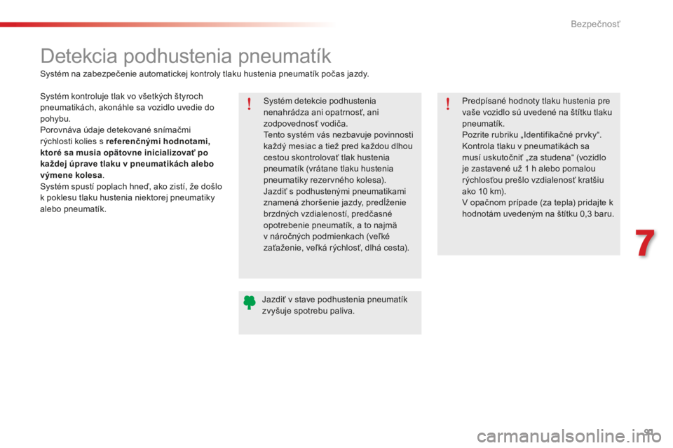 CITROEN C-ELYSÉE 2016 Návod na použitie (in Slovak) 91
C-elysee_sk_Chap07_securite_ed01-2014
Detekcia podhustenia pneumatík
Systém detekcie podhustenia
nenahrádza ani opatrnosť, ani
zodpovednosť vodiča.
te
nto systém vás nezbavuje povinnosti CITROEN C-ELYSÉE 2016 Návod na použitie (in Slovak) 91
C-elysee_sk_Chap07_securite_ed01-2014
Detekcia podhustenia pneumatík
Systém detekcie podhustenia
nenahrádza ani opatrnosť, ani
zodpovednosť vodiča.
te
nto systém vás nezbavuje povinnosti