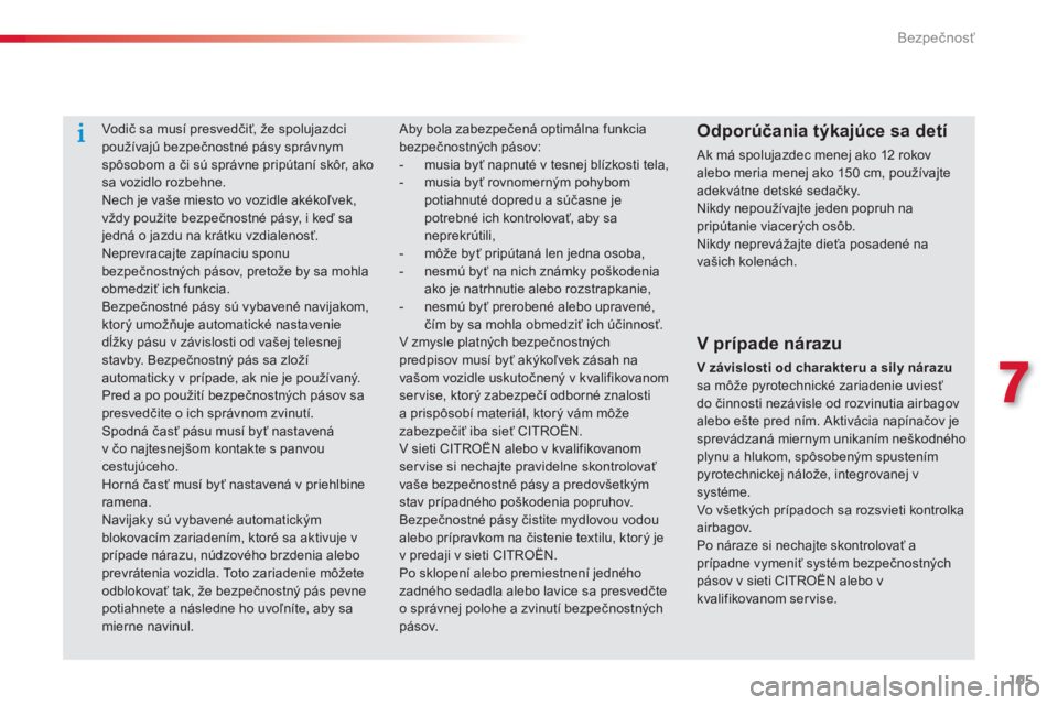 CITROEN C-ELYSÉE 2014  Návod na použitie (in Slovak) 105
7
Bezpečnosť
 
 
 
 
 
Vodič sa musí presvedčiť, že spolujazdcipoužívajú bezpečnostné pásy správnymspôsobom a či sú správne pripútaní skôr, ako
sa vozidlo rozbehne.  
Nech je 