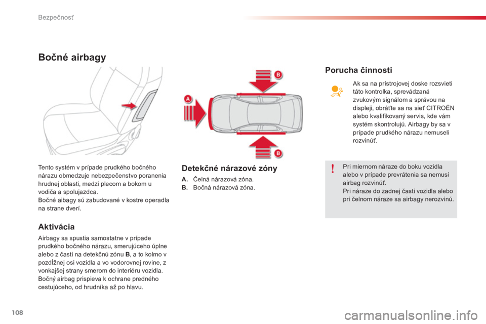 CITROEN C-ELYSÉE 2014  Návod na použitie (in Slovak) 108
Bezpečnosť
Bočné airbagy 
Aktivácia
 Airbagy sa spustia samostatne v prípade prudkého bočného nárazu, smerujúceho úplne alebo z časti na detekčn