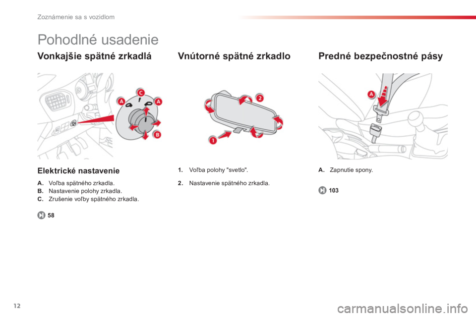 CITROEN C-ELYSÉE 2014  Návod na použitie (in Slovak) 12
Zoznámenie sa s vozidlom
  Pohodlné usadenie 
Vonkajšie spätné zrkadlá
Elektrické nastavenie
A. 
 Voľba spätného zrkadla. B.Nastavenie polohy zrkadla.C.Zrušenie voľby spätného zrkadla