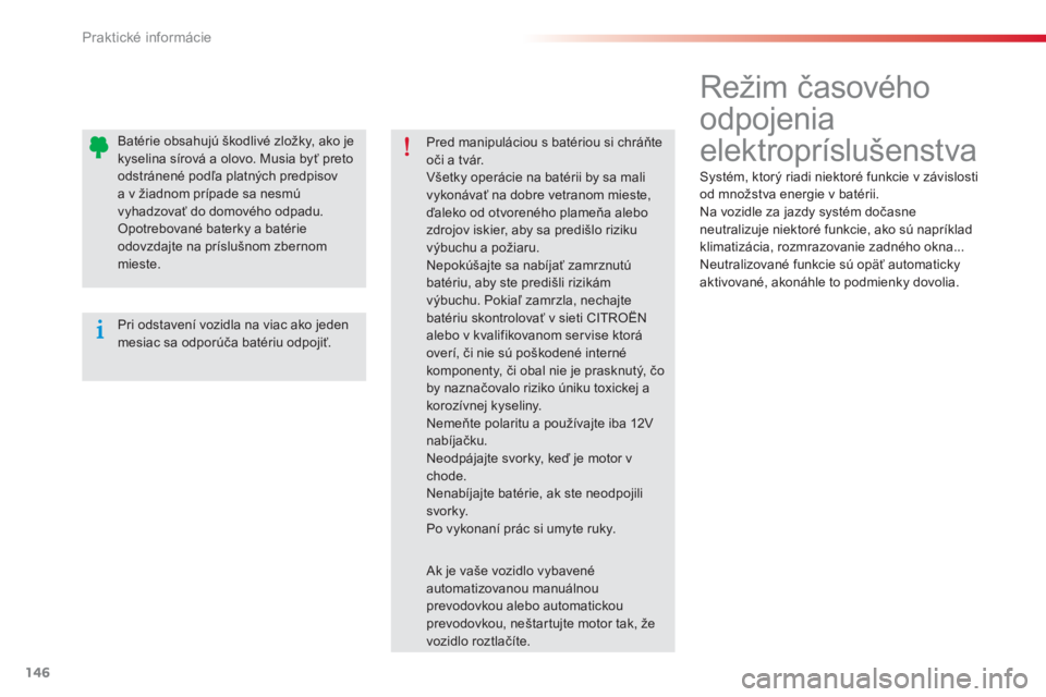 CITROEN C-ELYSÉE 2014  Návod na použitie (in Slovak) 146
Praktické informácie
   
 
 
 
 
 
Režim časového 
odpojenia 
elektropríslušenstva 
 Systém, ktorý riadi niektoré funkcie v závislosti 
od množstva energie v batérii. 
  Na vozidle za