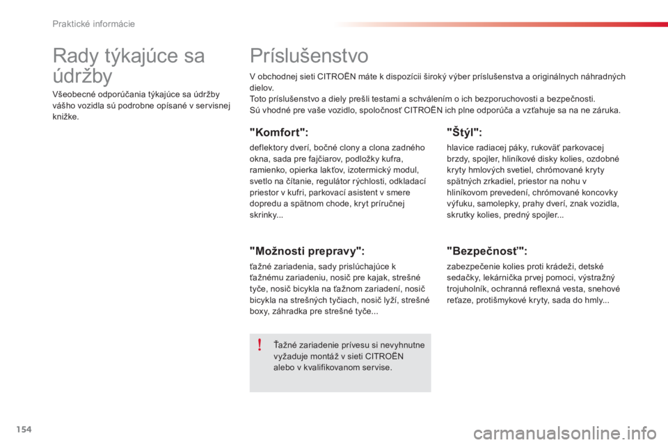 CITROEN C-ELYSÉE 2014  Návod na použitie (in Slovak) 154
Praktické informácie
   
 
 
 
Príslušenstvo 
 
V obchodnej sieti CITROËN máte k dispozícii široký výber príslušenstva a originálnych náhradných dielov. 
  Toto príslušenstvo a di