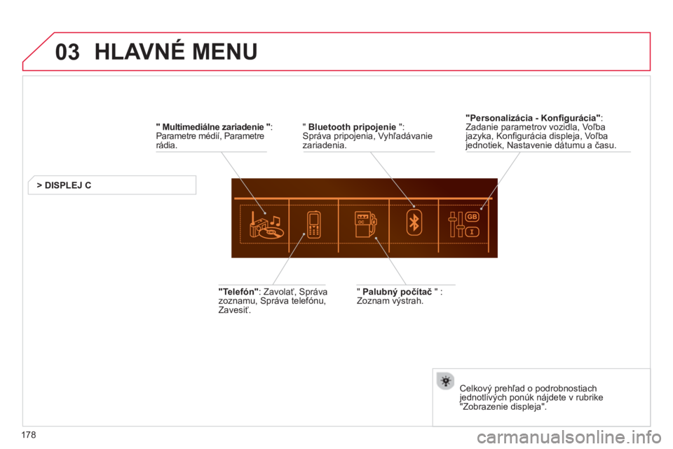 CITROEN C-ELYSÉE 2014  Návod na použitie (in Slovak) 178
03  HLAVNÉ MENU
 
 
"  Multimediálne zariadenie  ": Parametre médií, Parametre rádia. 
   
 
 
 
 
 
 
 
> DISPLEJ C  
" 
Palubný počítač" : 
Zoznam výstrah."Telefón" 
: Zavolať, Sprá