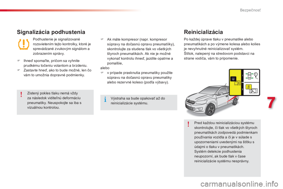 CITROEN C-ELYSÉE 2014 Návod na použitie (in Slovak) 7
7
Bezpečnosť
Pred každou reinicializáciou systému
skontrolujte, či tlak vo všetkých štyroch
pneumatikách zodpovedá podmienkam
používania vozidla a či je v súlade s
upozornenia CITROEN C-ELYSÉE 2014 Návod na použitie (in Slovak) 7
7
Bezpečnosť
Pred každou reinicializáciou systému
skontrolujte, či tlak vo všetkých štyroch
pneumatikách zodpovedá podmienkam
používania vozidla a či je v súlade s
upozornenia