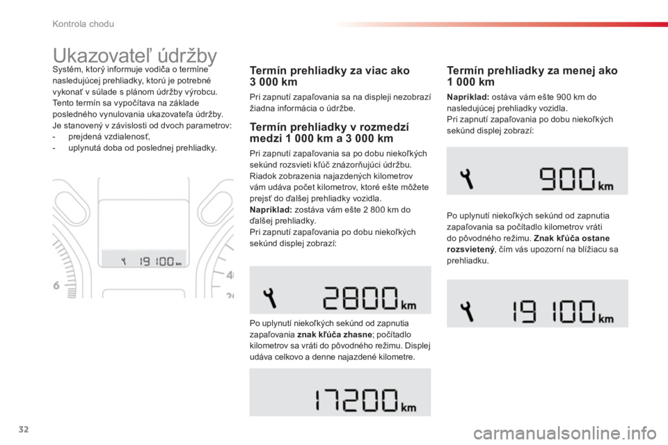 CITROEN C-ELYSÉE 2014  Návod na použitie (in Slovak) 32
Kontrola chodu
   
 
 
 
Ukazovateľ údržby 
 
 
Te r m í n  p r e h l i a d ky za viac ako 3 000 km
 
Pri zapnutí zapaľovania sa na displeji nezobrazížiadna informácia o údržbe.  
Systé