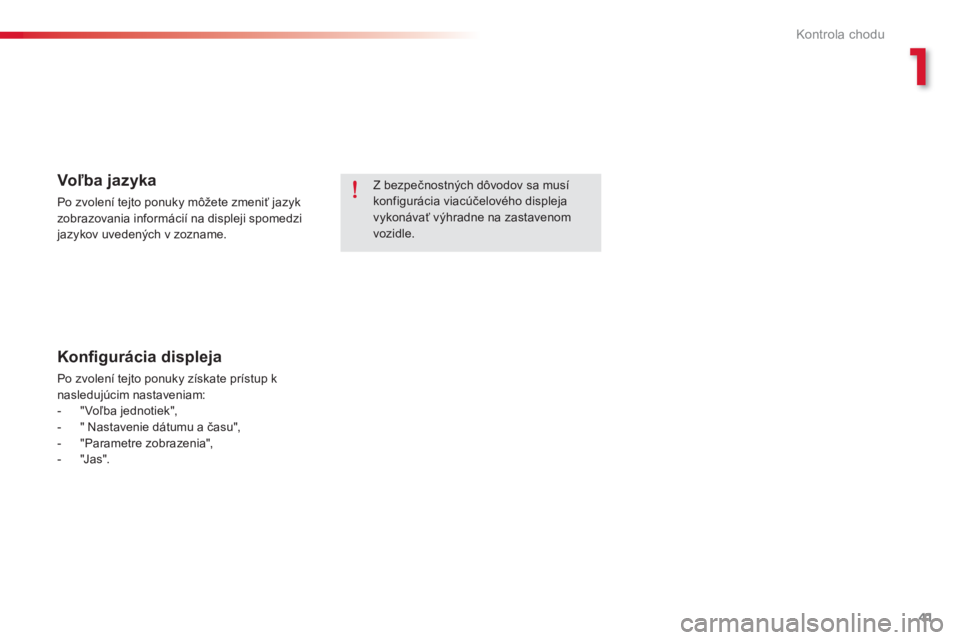 CITROEN C-ELYSÉE 2014  Návod na použitie (in Slovak) 1
41
Kontrola chodu
   
Z bezpečnostných dôvodov sa musí konfigurácia viacúčelového displejavykonávať výhradne na zastavenom vozidle.
 
 Voľba jazyka
 
Po zvolení tejto ponuky môžete zm