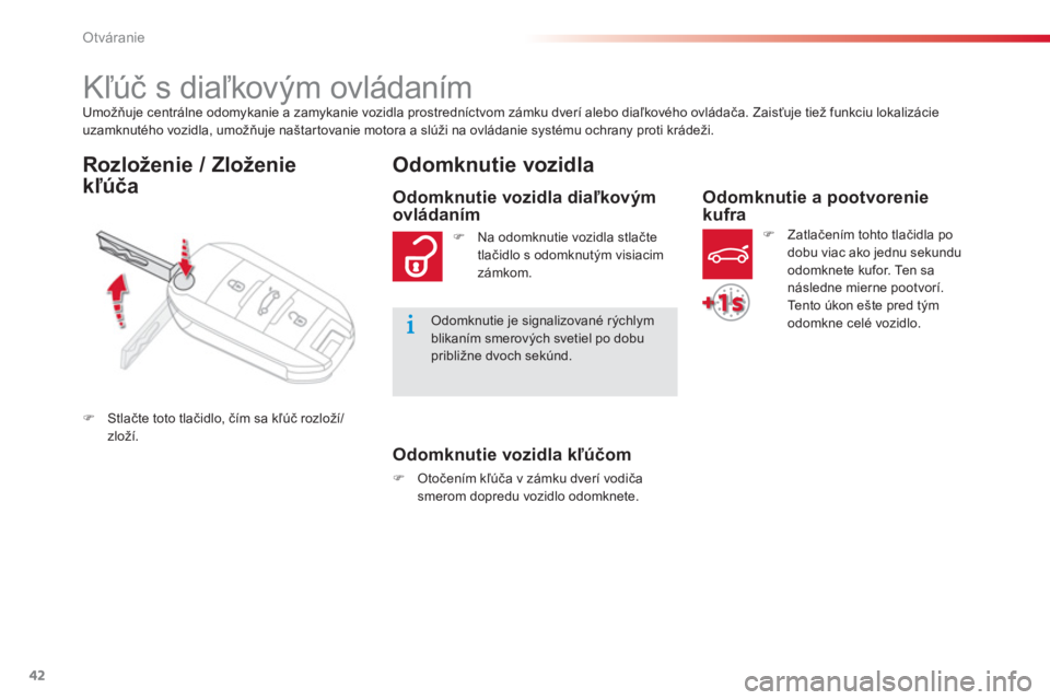 CITROEN C-ELYSÉE 2014  Návod na použitie (in Slovak) 42
Otváranie
Umožňuje centrálne odomykanie a zamykanie vozidla prostredníctvom zámku dverí alebo diaľkového ovládača. Zaisťuje tiež funkciu lokalizácie
uzamknutého vozidla, umožňuje n