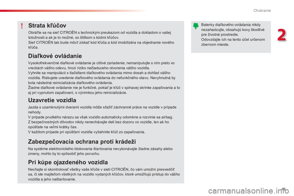 CITROEN C-ELYSÉE 2014  Návod na použitie (in Slovak) 45
2
Otváranie
   
 
 
 
 
 
 
 
 
 
 
Strata kľúčov
 
Obráťte sa na sieť CITROËN s technickým preukazom od vozidla a dokladom o vašej totožnosti a ak je to možné, so štítkom s kódmi k