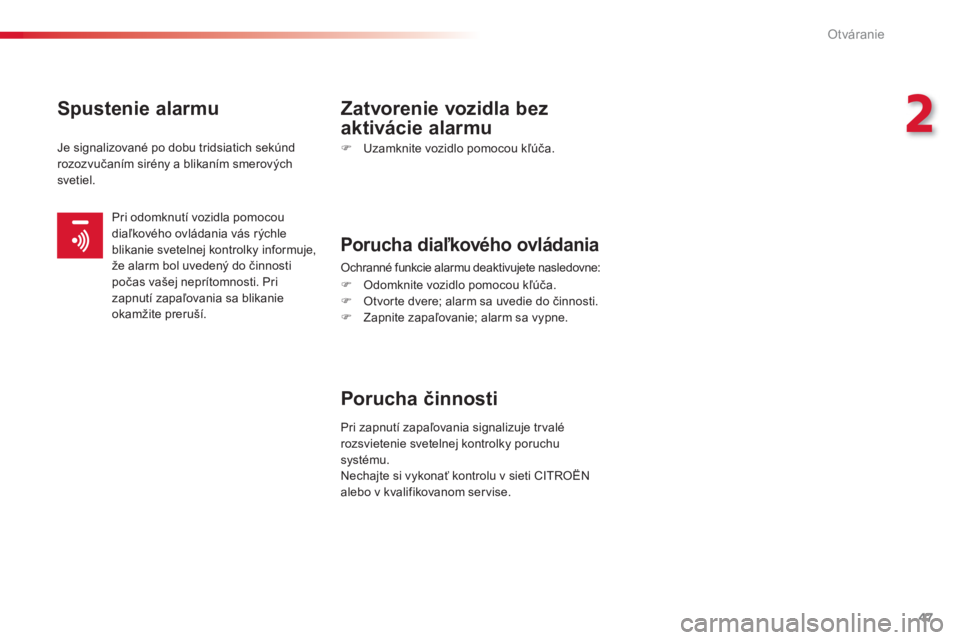CITROEN C-ELYSÉE 2014  Návod na použitie (in Slovak) 47
2
Otváranie
   
Spustenie alarmu  Zatvorenie vozidla bez
aktivácie alarmu 
�) 
 Uzamknite vozidlo pomocou kľúča.
Porucha diaľkového ovládania
Ochranné funkcie alarmu deaktivujete nasledovn