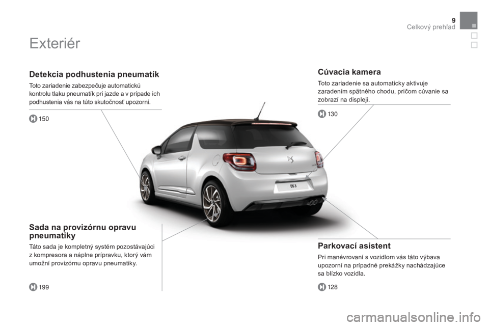 CITROEN DS3 2017  Návod na použitie (in Slovak) 9
DS3_sk_Chap00b_vue-ensemble_ed02-2015
Detekcia podhustenia pneumatík
Toto zariadenie zabezpečuje automatickú 
kontrolu tlaku pneumatík pri jazde a v prípade ich 
podhustenia vás na túto skuto