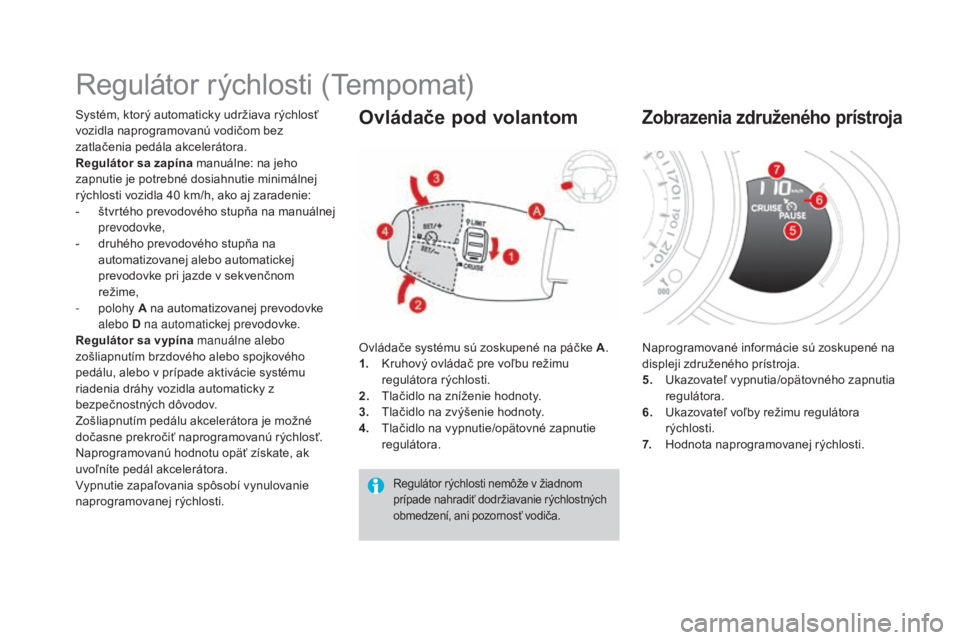 CITROEN DS3 2017 Návod na použitie (in Slovak) DS3_sk_Chap04_conduite_ed02-2015
Regulátor rýchlosti (Tempomat)
Systém, ktorý automaticky udržiava rýchlosť
vozidla naprogramovanú vodičom bez
zatlačenia pedála akcelerátora.
Regulátor CITROEN DS3 2017 Návod na použitie (in Slovak) DS3_sk_Chap04_conduite_ed02-2015
Regulátor rýchlosti (Tempomat)
Systém, ktorý automaticky udržiava rýchlosť
vozidla naprogramovanú vodičom bez
zatlačenia pedála akcelerátora.
Regulátor