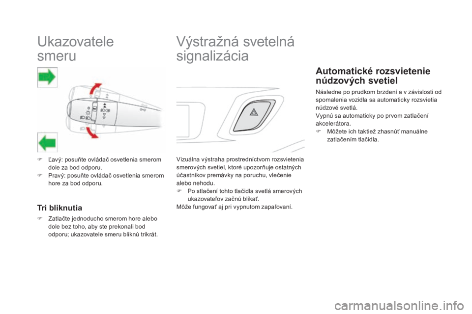 CITROEN DS3 2017  Návod na použitie (in Slovak) DS3_sk_Chap06_securite_ed02-2015
Ukazovatele  
smeru
F Ľavý: posuňte ovládač osvetlenia smerom 
d
ole za bod odporu.
F
 Pr

avý: posuňte ovládač osvetlenia smerom 
hore za bod odporu.
Tri bli