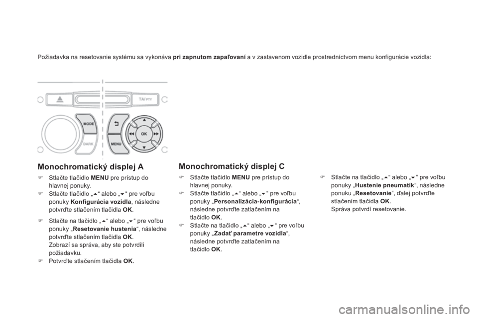 CITROEN DS3 2017  Návod na použitie (in Slovak) DS3_sk_Chap06_securite_ed02-2015
Požiadavka na resetovanie systému sa vykonáva pri zapnutom zapaľovaní a v zastavenom vozidle prostredníctvom menu konfigurácie vozidla:
Monochromatický displej