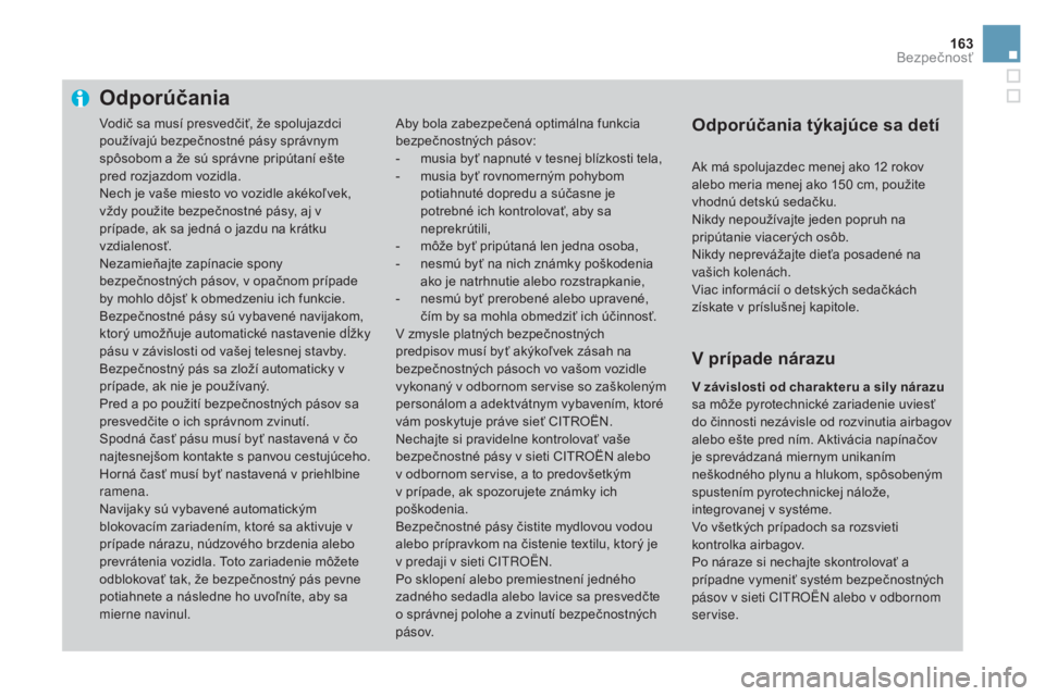 CITROEN DS3 2017  Návod na použitie (in Slovak) 163
DS3_sk_Chap06_securite_ed02-2015
Odporúčania
Aby bola zabezpečená optimálna funkcia 
bezpečnostných pásov:
-
 mu
sia byť napnuté v tesnej blízkosti tela,
-
 mu

sia byť rovnomerným po