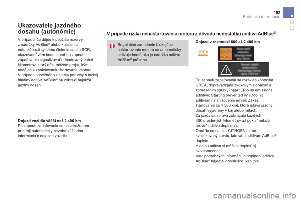 CITROEN DS3 2017  Návod na použitie (in Slovak) 193
DS3_sk_Chap08_info-pratiques_ed02-2015
Ukazovatele jazdného 
dosahu (autonómie)
V prípade, že dôjde k použitiu rezervy  
z nádržky AdBlue® alebo k zisteniu 
nefunkčnosti systému čisten