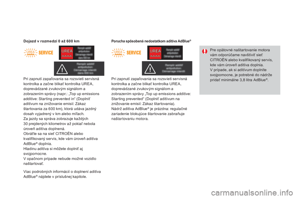 CITROEN DS3 2017  Návod na použitie (in Slovak) DS3_sk_Chap08_info-pratiques_ed02-2015
Pri zapnutí zapaľovania sa rozsvieti servisná 
kontrolka a začne blikať kontrolka UREA, 
doprevádzané zvukovým signálom a 
zobrazením správy (napr.: �