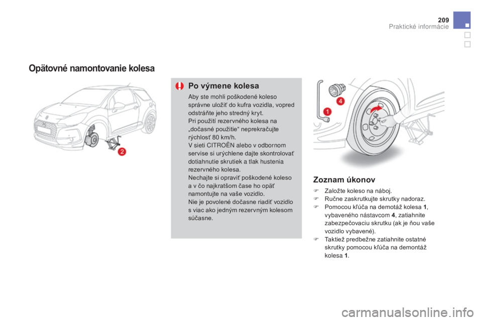 CITROEN DS3 2017 Návod na použitie (in Slovak) 209
DS3_sk_Chap08_info-pratiques_ed02-2015
Opätovné namontovanie kolesa
Po výmene kolesa
Aby ste mohli poškodené koleso
správne uložiť do kufra vozidla, vopred
odstráňte jeho stredný kryt CITROEN DS3 2017 Návod na použitie (in Slovak) 209
DS3_sk_Chap08_info-pratiques_ed02-2015
Opätovné namontovanie kolesa
Po výmene kolesa
Aby ste mohli poškodené koleso
správne uložiť do kufra vozidla, vopred
odstráňte jeho stredný kryt