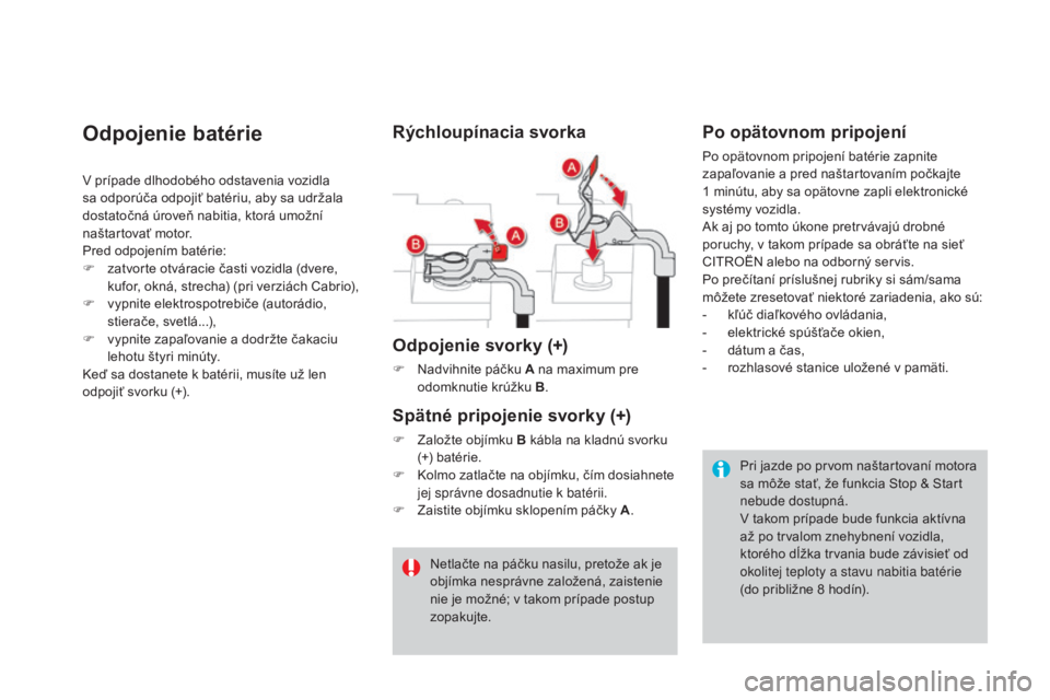 CITROEN DS3 2017  Návod na použitie (in Slovak) DS3_sk_Chap08_info-pratiques_ed02-2015
Odpojenie batérie
V prípade dlhodobého odstavenia vozidla 
sa odporúča odpojiť batériu, aby sa udržala 
dostatočná úroveň nabitia, ktorá umožní 
n