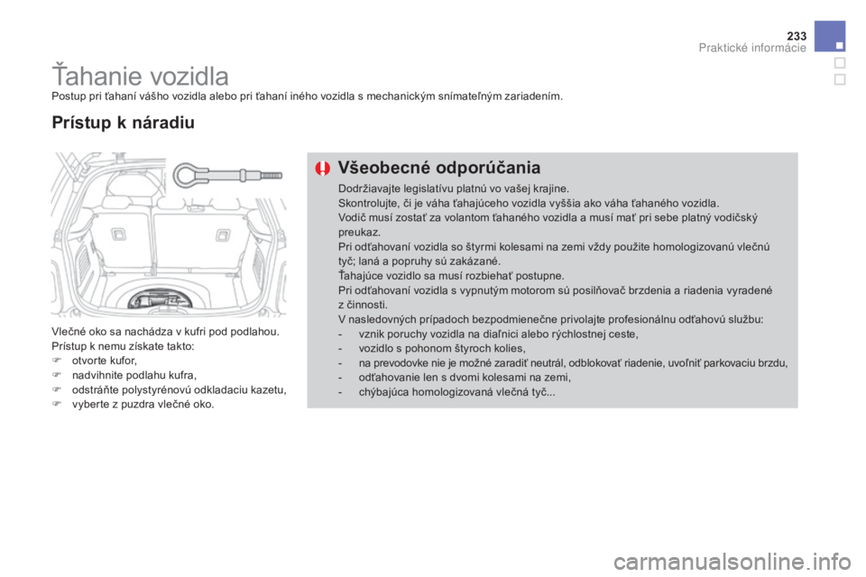 CITROEN DS3 2017  Návod na použitie (in Slovak) 233
DS3_sk_Chap08_info-pratiques_ed02-2015
Ťahanie vozidlaPostup pri ťahaní vášho vozidla alebo pri ťahaní iného vozidla s mechanickým snímateľným zariadením.
Vlečné oko sa nachádza v 