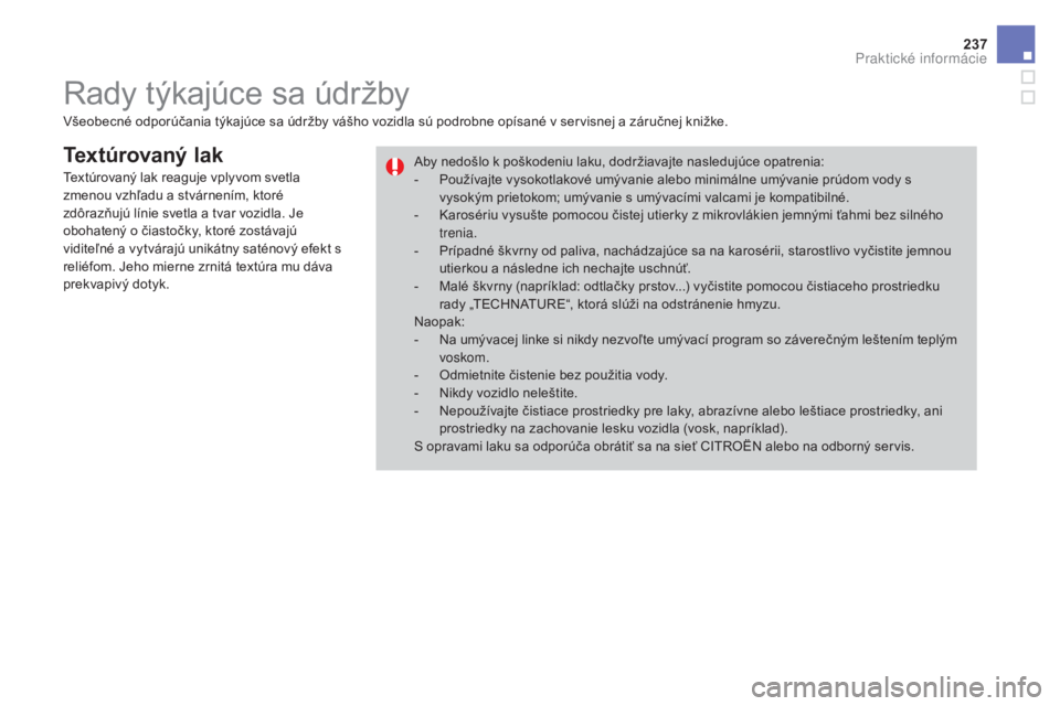 CITROEN DS3 2017  Návod na použitie (in Slovak) 237
DS3_sk_Chap08_info-pratiques_ed02-2015
Textúrovaný lak
Všeobecné odporúčania týkajúce sa údržby vášho vozidla sú podrobne opísané v servisnej a záručnej knižke.Aby nedošlo k po