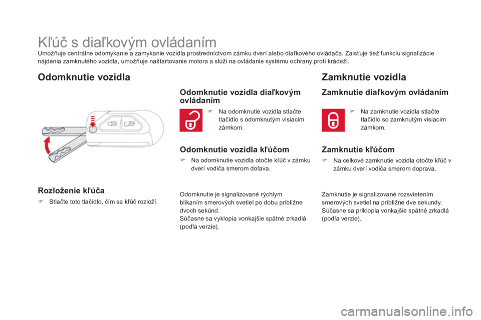 CITROEN DS3 2017  Návod na použitie (in Slovak) DS3_sk_Chap02_ouvertures_ed02-2015
Kľúč s diaľkovým ovládanímUmožňuje centrálne odomykanie a zamykanie vozidla prostredníctvom zámku dverí alebo diaľkového ovládača. Zaisťuje tiež f