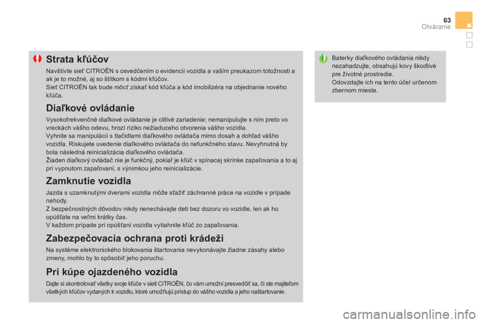 CITROEN DS3 2017  Návod na použitie (in Slovak) 63
DS3_sk_Chap02_ouvertures_ed02-2015
Baterky diaľkového ovládania nikdy 
nezahadzujte, obsahujú kovy škodlivé 
pre životné prostredie.
Odovzdajte ich na tento účel určenom 
zbernom mieste.