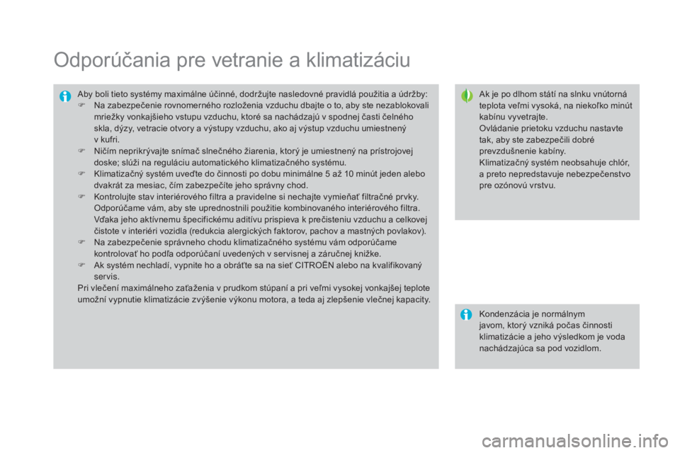 CITROEN DS3 2017 Návod na použitie (in Slovak) DS3_sk_Chap03_confort_ed02-2015
Odporúčania pre vetranie a klimatizáciu
Ak je po dlhom státí na slnku vnútorná
teplota veľmi vysoká, na niekoľko minút
kabínu vyvetrajte.
Ovládanie priet CITROEN DS3 2017 Návod na použitie (in Slovak) DS3_sk_Chap03_confort_ed02-2015
Odporúčania pre vetranie a klimatizáciu
Ak je po dlhom státí na slnku vnútorná
teplota veľmi vysoká, na niekoľko minút
kabínu vyvetrajte.
Ovládanie priet