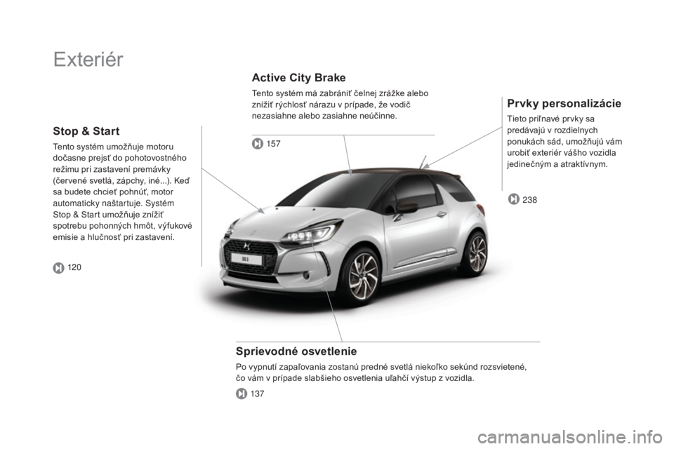 CITROEN DS3 2017  Návod na použitie (in Slovak) DS3_sk_Chap00b_vue-ensemble_ed02-2015
Exteriér
Prvky personalizácie
Tieto priľnavé prvky sa 
predávajú v rozdielnych 
ponukách sád, umožňujú vám 
urobiť exteriér vášho vozidla 
jedine�