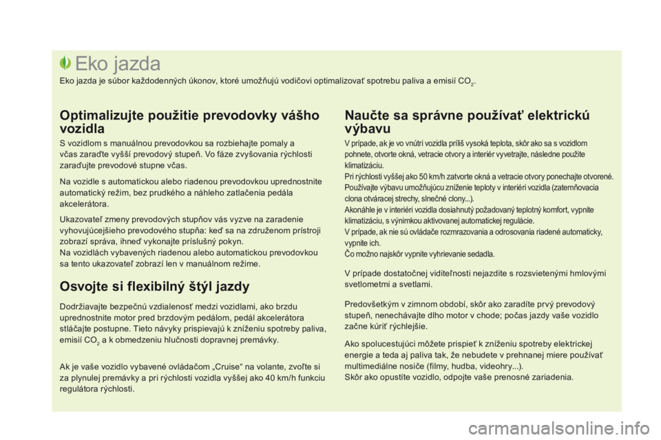 CITROEN DS3 2016 Návod na použitie (in Slovak) DS3_sk_Chap00c_eco-conduite_ed01-2015
V prípade, ak je vo vnútri vozidla príliš vysoká teplota, skôr ako sa s vozidlom
pohnete, otvorte okná, vetracie otvory a interiér vyvetrajte, následne CITROEN DS3 2016 Návod na použitie (in Slovak) DS3_sk_Chap00c_eco-conduite_ed01-2015
V prípade, ak je vo vnútri vozidla príliš vysoká teplota, skôr ako sa s vozidlom
pohnete, otvorte okná, vetracie otvory a interiér vyvetrajte, následne