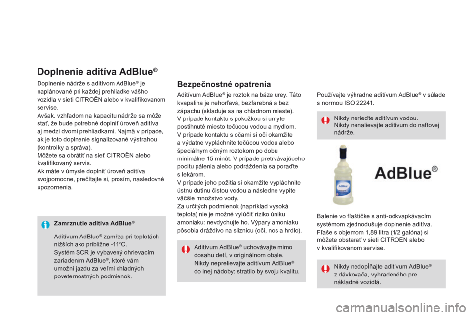 CITROEN DS3 2016 Návod na použitie (in Slovak) DS3_sk_Chap08_info-pratiques_ed01-2015
zamrznutie aditíva AdBlue®
Aditívum AdBlue® uchovávajte mimo
dosahu detí, v originálnom obale.
Nikdy neprelievajte aditívum AdBlue
®
do inej nádoby: CITROEN DS3 2016 Návod na použitie (in Slovak) DS3_sk_Chap08_info-pratiques_ed01-2015
zamrznutie aditíva AdBlue®
Aditívum AdBlue® uchovávajte mimo
dosahu detí, v originálnom obale.
Nikdy neprelievajte aditívum AdBlue
®
do inej nádoby: