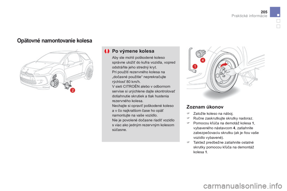 CITROEN DS3 2016 Návod na použitie (in Slovak) 205
DS3_sk_Chap08_info-pratiques_ed01-2015
Opätovné namontovanie kolesa
Po výmene kolesa
Aby ste mohli poškodené koleso
správne uložiť do kufra vozidla, vopred
odstráňte jeho stredný kryt CITROEN DS3 2016 Návod na použitie (in Slovak) 205
DS3_sk_Chap08_info-pratiques_ed01-2015
Opätovné namontovanie kolesa
Po výmene kolesa
Aby ste mohli poškodené koleso
správne uložiť do kufra vozidla, vopred
odstráňte jeho stredný kryt