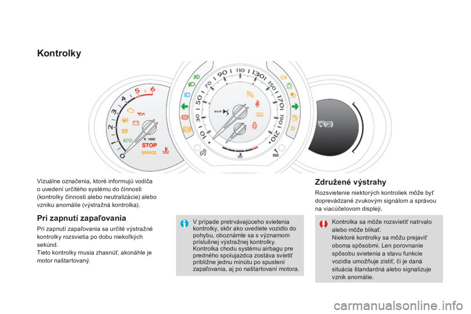CITROEN DS3 2016 Návod na použitie (in Slovak) DS3_sk_Chap01_controle-de-marche_ed01-2015
Vizuálne označenia, ktoré informujú vodiča
o uvedení určitého systému do činnosti
(kontrolky činnosti alebo neutralizácie) alebo
vzniku anom CITROEN DS3 2016 Návod na použitie (in Slovak) DS3_sk_Chap01_controle-de-marche_ed01-2015
Vizuálne označenia, ktoré informujú vodiča
o uvedení určitého systému do činnosti
(kontrolky činnosti alebo neutralizácie) alebo
vzniku anom