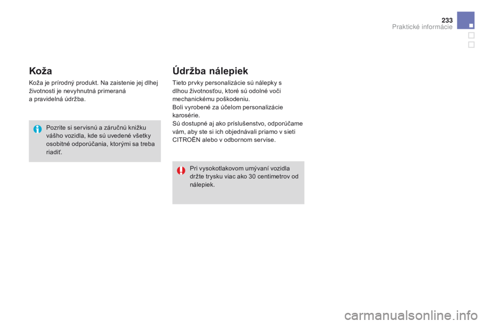 CITROEN DS3 2016 Návod na použitie (in Slovak) 233
DS3_sk_Chap08_info-pratiques_ed01-2015
Koža
Koža je prírodný produkt. Na zaistenie jej dlhej
životnosti je nevyhnutná primeraná
a pravidelná údržba.Pozrite si servisnú a záručnú k CITROEN DS3 2016 Návod na použitie (in Slovak) 233
DS3_sk_Chap08_info-pratiques_ed01-2015
Koža
Koža je prírodný produkt. Na zaistenie jej dlhej
životnosti je nevyhnutná primeraná
a pravidelná údržba.Pozrite si servisnú a záručnú k