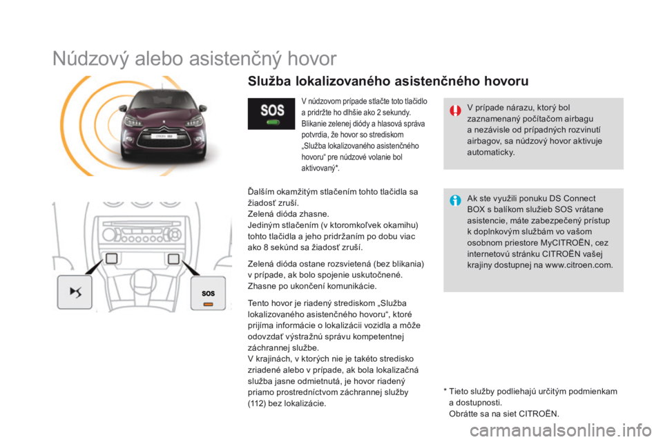 CITROEN DS3 2016 Návod na použitie (in Slovak) DS3_sk_Chap11b_BTA_ed01-2015
Núdzový alebo asistenčný hovor
V prípade nárazu, ktorý bol
zaznamenaný počítačom airbagu
a nezávisle od prípadných rozvinutí
airbagov, sa núdzový hovo CITROEN DS3 2016 Návod na použitie (in Slovak) DS3_sk_Chap11b_BTA_ed01-2015
Núdzový alebo asistenčný hovor
V prípade nárazu, ktorý bol
zaznamenaný počítačom airbagu
a nezávisle od prípadných rozvinutí
airbagov, sa núdzový hovo