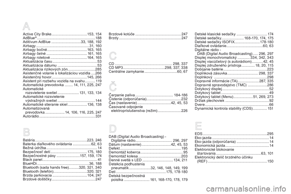 CITROEN DS3 2016  Návod na použitie (in Slovak) DS3_sk_Chap12_index-recherche_ed01-2015
Active City Brake ...................................15 3, 15 4
AdBlue® ............................... ..........................188
Aditívum AdBlue ........
