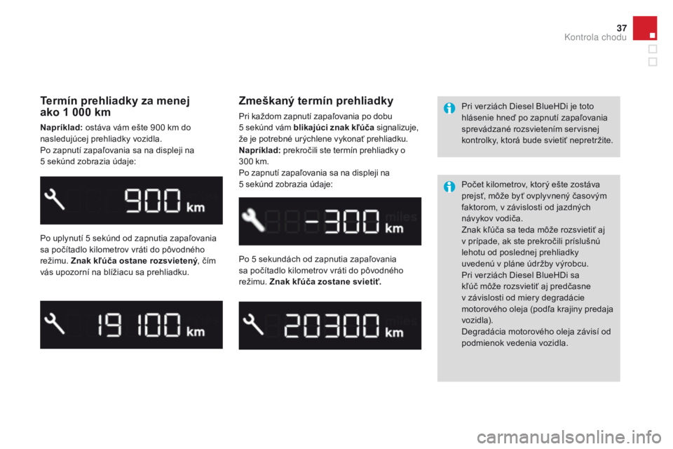 CITROEN DS3 2016 Návod na použitie (in Slovak) 37
DS3_sk_Chap01_controle-de-marche_ed01-2015
Termín prehliadky za menej
ako 1 000 km
Napríklad: ostáva vám ešte 900 km do
nasledujúcej prehliadky vozidla.
Po zapnutí zapaľovania sa na disp CITROEN DS3 2016 Návod na použitie (in Slovak) 37
DS3_sk_Chap01_controle-de-marche_ed01-2015
Termín prehliadky za menej
ako 1 000 km
Napríklad: ostáva vám ešte 900 km do
nasledujúcej prehliadky vozidla.
Po zapnutí zapaľovania sa na disp