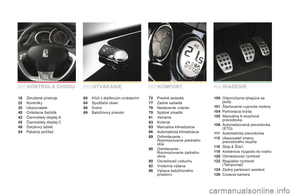 CITROEN DS3 2016 Návod na použitie (in Slovak) DS3_sk_Chap00a_sommaire_ed01-2015
KOMFORT
OT VÁ R A N I E
60 Kľúč s diaľkovým ovládaním
64 Sp
úšťače okien
66
D
vere
69
B
atožinový priestor 72 P
redné sedadlá
77 Z adné sadadlá
CITROEN DS3 2016 Návod na použitie (in Slovak) DS3_sk_Chap00a_sommaire_ed01-2015
KOMFORT
OT VÁ R A N I E
60 Kľúč s diaľkovým ovládaním
64 Sp
úšťače okien
66
D
vere
69
B
atožinový priestor 72 P
redné sedadlá
77 Z adné sadadlá